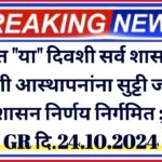 राज्यात “या” दिवशी सर्व शासकीय / खाजगी आस्थापनांना सुट्टी जाहीर ; शासन निर्णय निर्गमित ; GR दि.24.10.2024