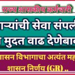 कर्मचाऱ्यांची सेवा संपली तरी सेवेत मुदत वाढ देणेबाबत , सा.प्र.विभागाचा अत्यंत महत्वपुर्ण शासन निर्णय !